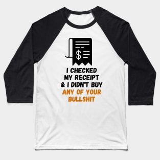 I Checked My Receipt & I Didn't Buy Your Bullshit Baseball T-Shirt